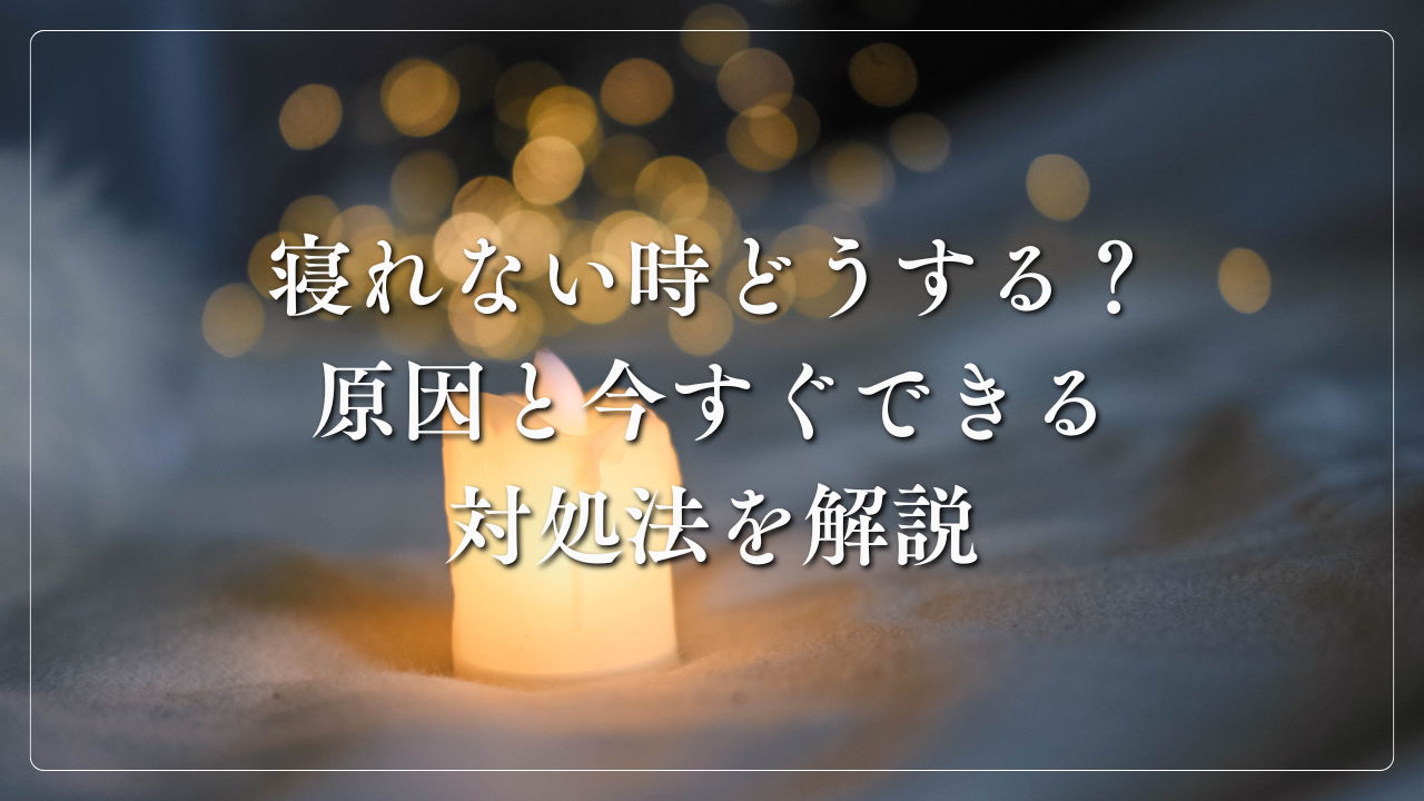 寝れない時どうする？原因と今すぐできる対処法を解説